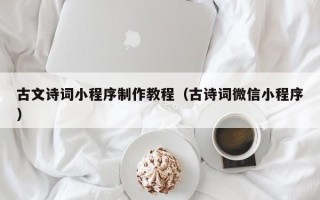 黄骅古文诗词小程序制作教程（古诗词微信小程序）