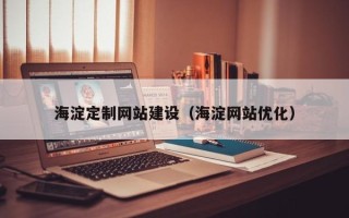 黄骅海淀定制网站建设（海淀网站优化）